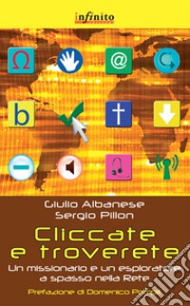 Cliccate e troverete. Un missionario e un esploratore a spasso nella rete libro di Albanese Giulio; Pillon Sergio