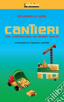 Cantieri che costruiscono un mondo nuovo libro di Galli Elisabetta