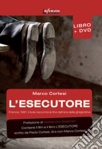 L'esecutore. Francia, 1981. Il boia racconta la fine dell'era della ghigliottina. Con DVD libro di Cortesi Marco