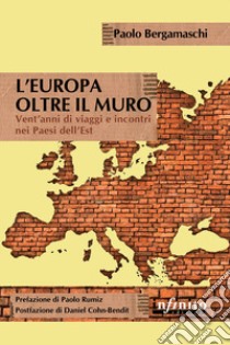 L'Europa oltre il muro. Vent'anni di viaggi e incontri nei Paesi dell'Est libro di Bergamaschi Paolo