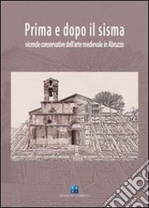 Prima e dopo il sisma. Vicende conservative dell'arte medievale in Abruzzo. Ediz. illustrata libro di D'Alberto C. (cur.)