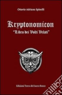 Kryptonomicon. Libro dei volti velati libro di Spinelli Ottavio A.