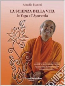 La scienza della vita. Lo yoga e l'ayurveda libro di Bianchi Amadio; De Franceschi F. (cur.)