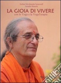 La gioia di vivere. Con lo yoga e la yogaterapia libro di Bianchi Amadio; De Franceschi F. (cur.)