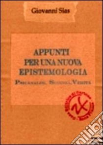 Appunti per una nuova epistemologia. Psicanalisi, scienza, verità libro di Sias Giovanni