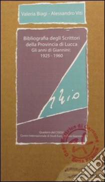 Bibliografia degli scrittori della provincia di Lucca. Gli anni di Giannini. 1925-1960. Parte prima libro di Biagi Valeria; Viti Alessandro; Cappello D. (cur.)