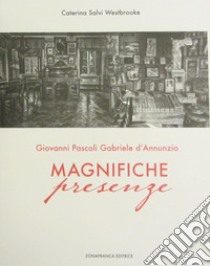 Giovanni Pascoli, Gabriele D'Annunzio. Magnifiche presenze. Catalogo della mostra (Castelvecchio Pascoli, 3 giugno 2017-31 gennaio 2018). Ediz. illustrata libro di Salvi Westbrooke Caterina; Severini F. (cur.)