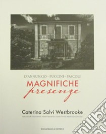 Magnifiche presenze. D'Annunzio, Puccini, Pascoli libro di Salvi Westbrooke Caterina