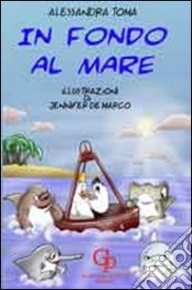 In fondo al mare. Ediz. illustrata libro di Toma Alessandra