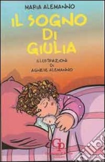 Il sogno di Giulia. Ediz. illustrata libro di Alemanno Maria