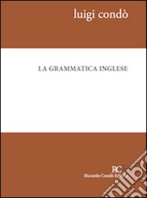 La grammatica inglese libro di Condò Luigi; Condò R. (cur.)