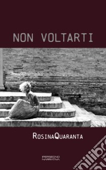 Non voltarti libro di Quaranta Rosina