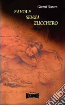 Favole senza zucchero. Ediz. illustrata libro di Notaro Gianni