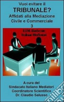 Vuoi evitare il tribunale? Affidati alla mediazione civile e commerciale. Vol. 3 libro di Tomatis P. G. (cur.)