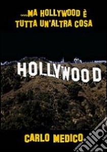 ... Ma Hollywood è tutta un'altra cosa libro di Medico Carlo; Tomatis P. G. (cur.)