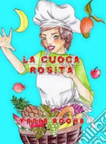 La cuoca Rosita libro di Rocha Vania; Tomatis P. G. (cur.)