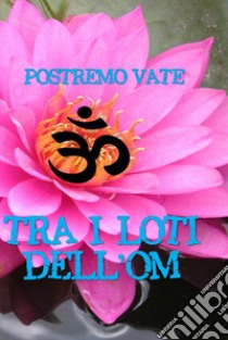 Tra i loti dell'Om. Ediz. integrale libro di Postremo Vate; Tomatis P. G. (cur.)