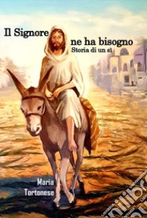 Il Signore ne ha bisogno. Storia di un sì libro di Tortonese Maria; Tomatis P. (cur.)