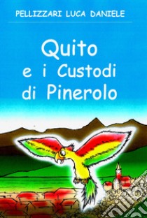 Quito e i custodi di Pinerolo libro di Pellizzari Luca Daniele; Tomatis P. G. (cur.)