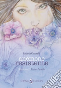 Anemone resistente libro di Ciccarelli Roberta