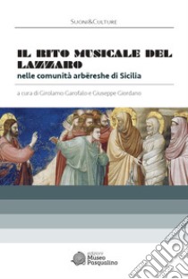 Il rito musicale del Lazzaro nelle comunità arbëreshe di Sicilia. Con CD-ROM libro di Garofalo G. (cur.); Giordano G. (cur.)