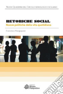 Retoriche social. Nuove politiche della vita quotidiana libro di Mangiapane Francesco