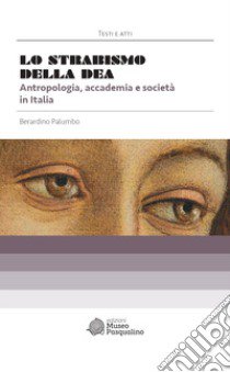 Lo strabismo della dea. Antropologia, accademia e società in Italia libro di Palumbo Berardino