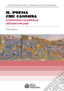 Il poema che cammina. La letteratura cavalleresca nell'opera dei pupi libro di Carocci Anna