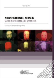 Macchine vive. Dalle marionette agli umanoidi libro di Pasqualino C. (cur.)