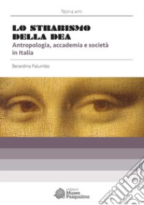 Lo strabismo della dea. Antropologia, accademia e società in Italia. Nuova ediz. libro di Palumbo Berardino