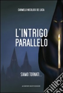 L'intrigo parallelo. Siamo tornati... libro di Nicolosi De Luca Carmelo