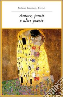 Amore, ponti e altre poesie libro di Ferrari Stefano E.