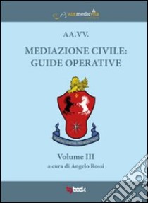 Mediazione civile. Guide operative. Vol. 3 libro di Rossi Angelo