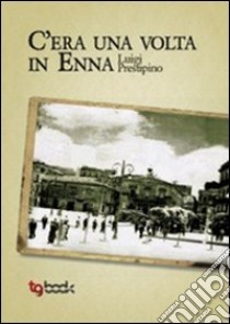 C'era una volta in Enna libro di Prestipino Luigi