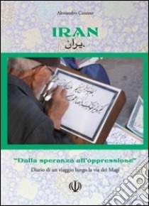 Iran. Dalla speranza all'oppressione libro di Canesso Alessandro