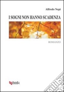 I sogni non hanno scadenza libro di Nepi Alfredo