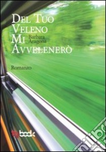 Del tuo veleno mi avvelenerò libro di Aragona Barbara