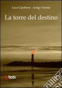 La torre del destino libro di Cipollone Luca; Vienna Arrigo