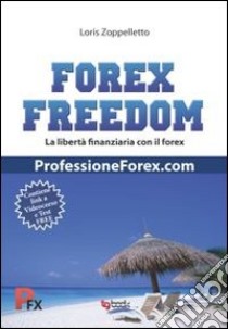 Forex freedom. Ediz. italiana libro di Zoppelletto Loris