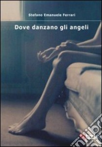 Dove danzano gli angeli libro di Ferrari Stefano E.