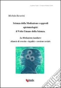 Scienza della mediazione e approdi epistemologici. Il volto umano della scienza libro di Ravarini Michela