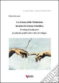 La scienza della mediazione incontra la scienza giuridica libro di Ravarini Michela