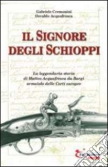 Il signore degli schioppi libro di Cremonini Gabriele; Acquafresca Osvaldo