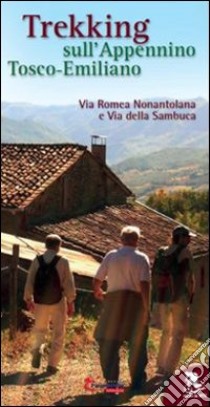 Trekking sull'appennino tosco-emiliano. Via Romea Nonantolana e via della Sambuca libro di Balletti Pietro; Bonaiuti Silvano