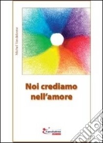 Noi crediamo nell'amore libro di Vandeleene Michel