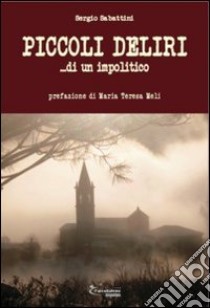 Piccoli deliri... di un impolitico libro di Sabattini Sergio