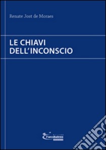 Le chiavi dell'inconscio libro di Jost de Moraes Renate; Jost M. C. (cur.); Gonçalves de Oliveira V. (cur.); Ferrio M. A. (cur.)