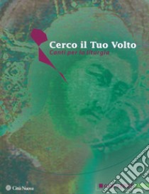 Cerco il Tuo volto. Canti per la liturgia. Spartito libro di Sequeri P. (cur.); Gen Verde (cur.)