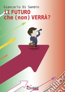 Il futuro che (non) verrà? libro di Di Sandro Giancarlo