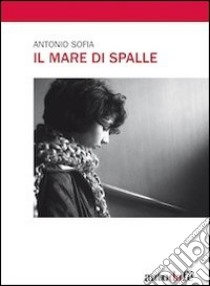 Il mare di spalle libro di Sofia Antonio